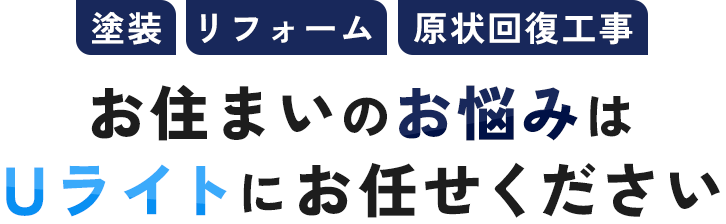 塗装・リフォーム・原状回復工事　お住まいのお悩みはUライトにお任せください